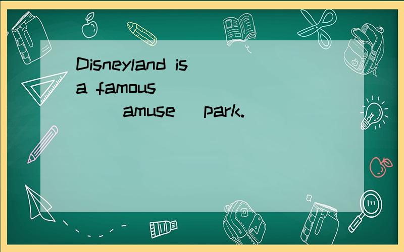 Disneyland is a famous ______ (amuse) park.