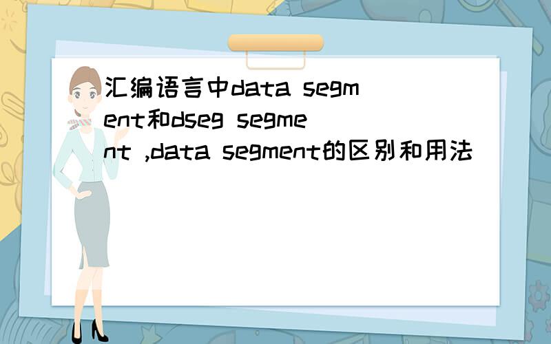 汇编语言中data segment和dseg segment ,data segment的区别和用法