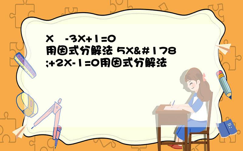 X²-3X+1=0用因式分解法 5X²+2X-1=0用因式分解法