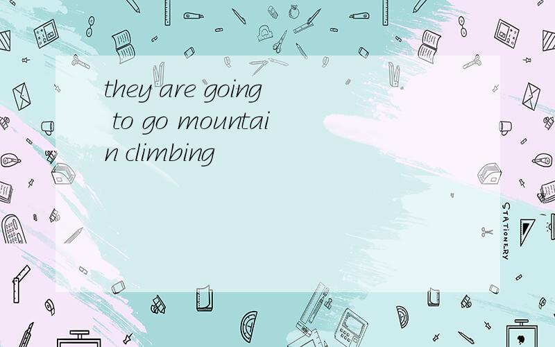 they are going to go mountain climbing