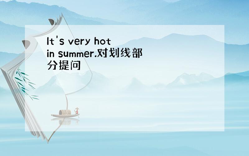 It's very hot in summer.对划线部分提问
