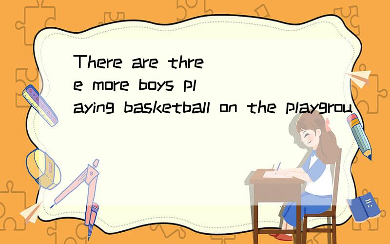There are three more boys playing basketball on the playgrou