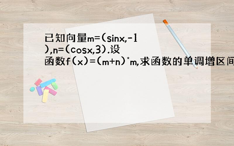 已知向量m=(sinx,-1),n=(cosx,3).设函数f(x)=(m+n)*m,求函数的单调增区间