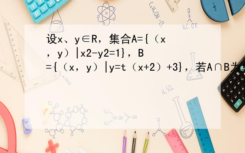 设x、y∈R，集合A={（x，y）|x2-y2=1}，B={（x，y）|y=t（x+2）+3}，若A∩B为单元素集，则t