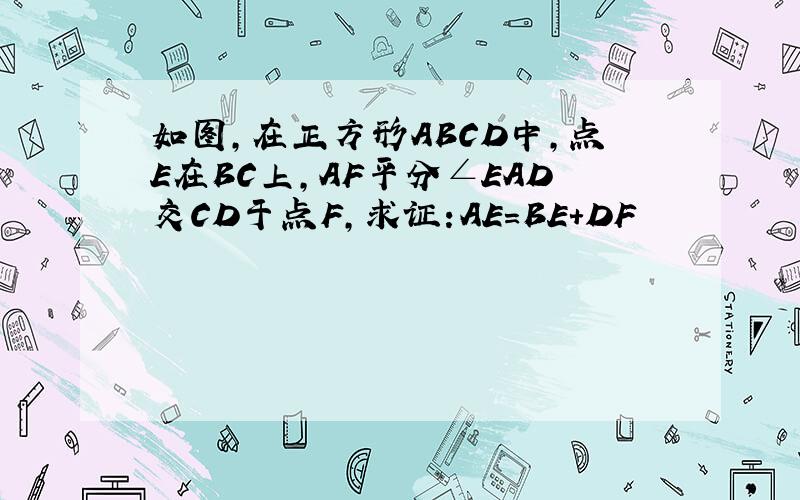 如图,在正方形ABCD中,点E在BC上,AF平分∠EAD交CD于点F,求证:AE=BE+DF