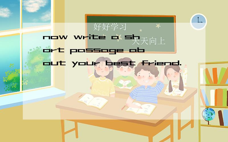 now write a short passage about your best friend.