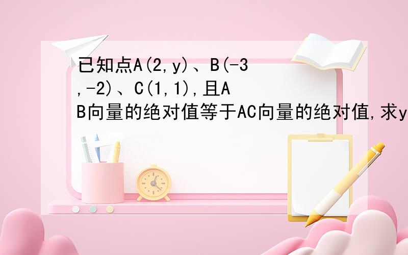 已知点A(2,y)、B(-3,-2)、C(1,1),且AB向量的绝对值等于AC向量的绝对值,求y的值