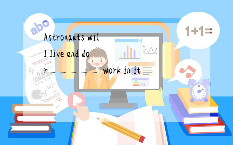 Astronauts will live and do r_____ work in it