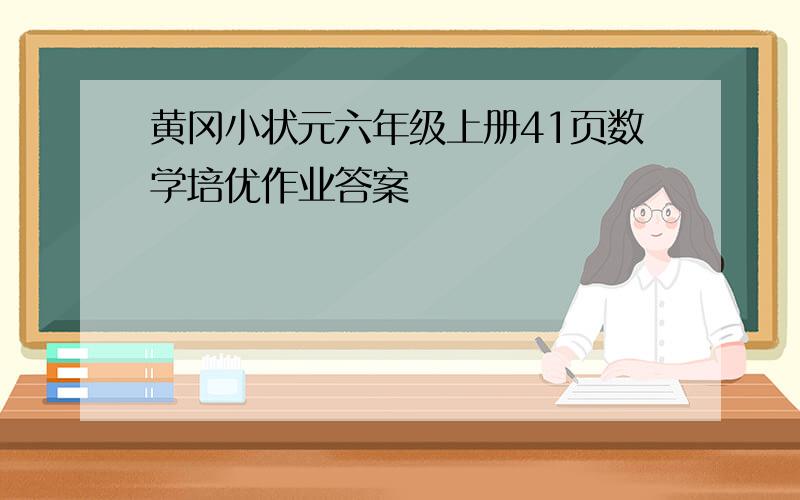 黄冈小状元六年级上册41页数学培优作业答案