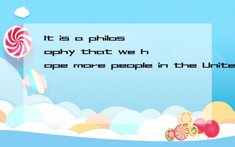 It is a philosophy that we hope more people in the United St