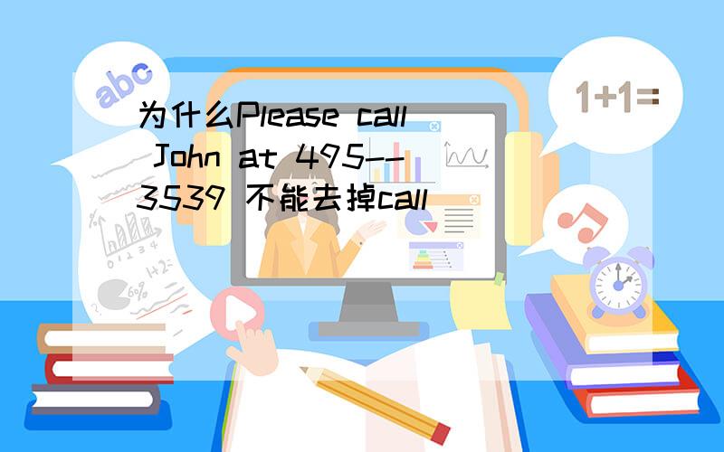 为什么Please call John at 495--3539 不能去掉call