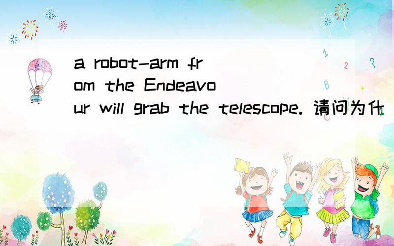 a robot-arm from the Endeavour will grab the telescope. 请问为什