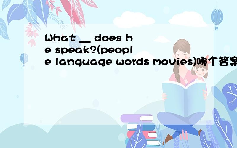 What __ does he speak?(people language words movies)哪个答案正确?