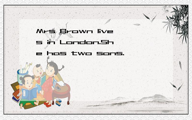 Mrs Brown lives in London.She has two sons.