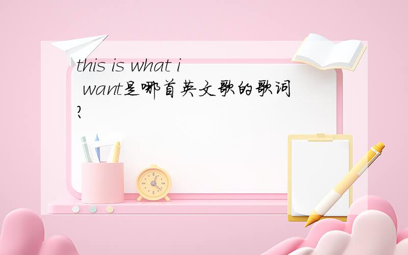 this is what i want是哪首英文歌的歌词?