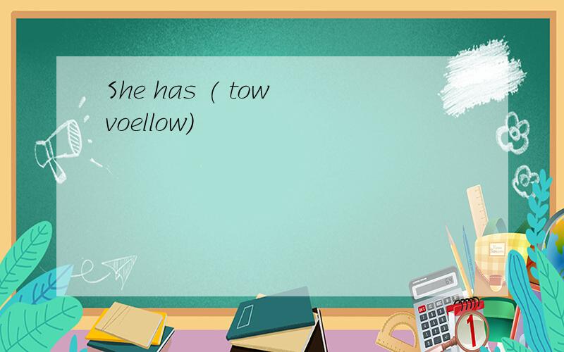 She has ( tow voellow)
