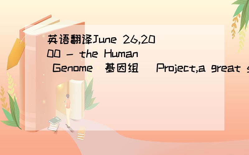 英语翻译June 26,2000 - the Human Genome(基因组) Project,a great $3