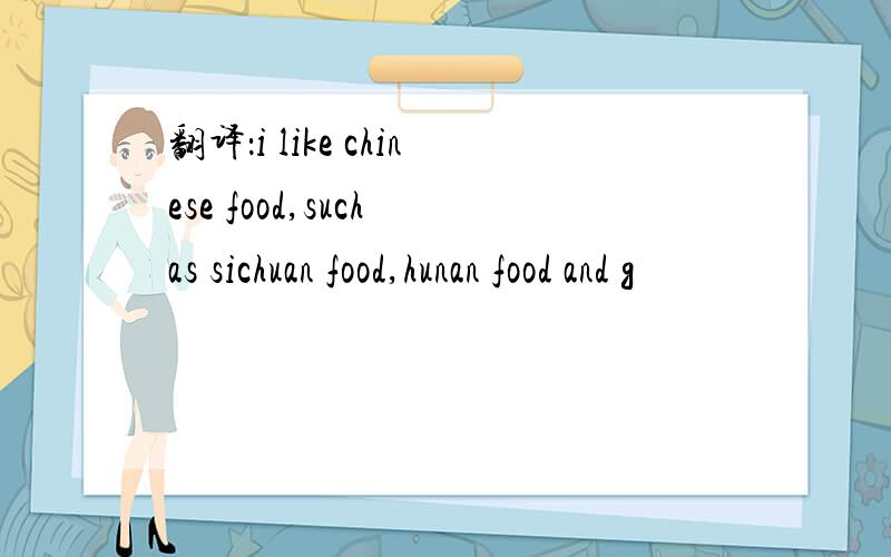 翻译：i like chinese food,such as sichuan food,hunan food and g