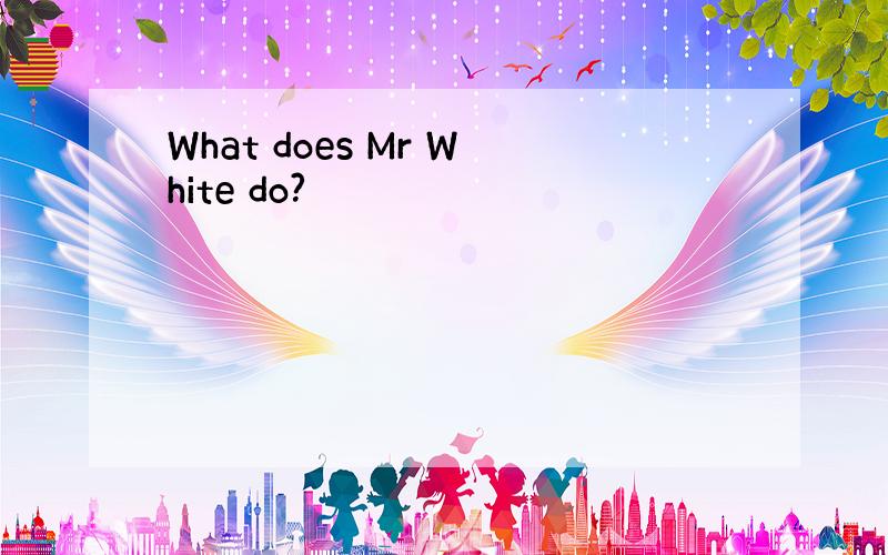 What does Mr White do?