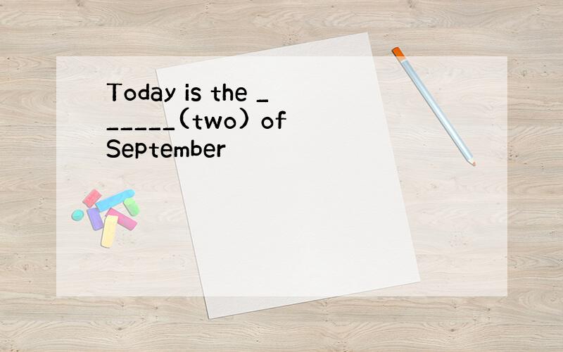Today is the ______(two) of September