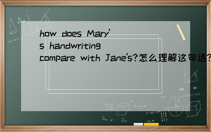 how does Mary's handwriting compare with Jane's?怎么理解这句话?
