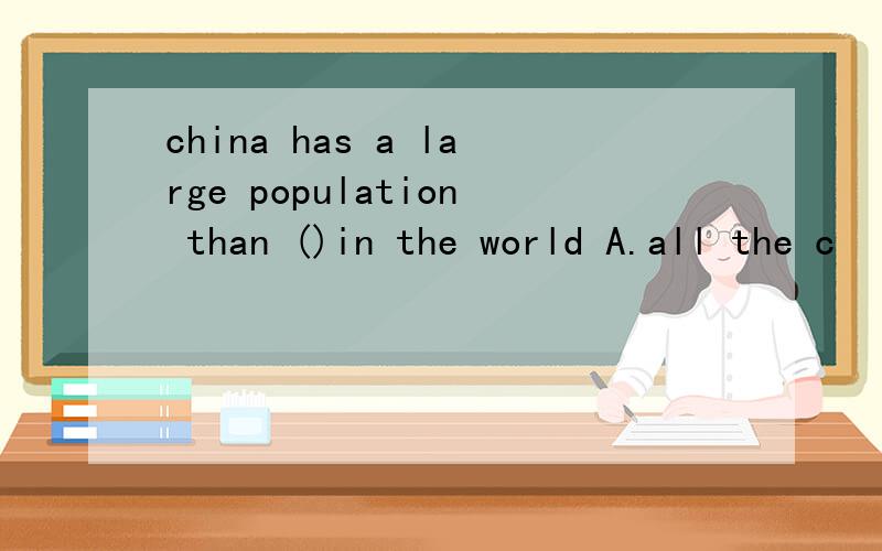 china has a large population than ()in the world A.all the c
