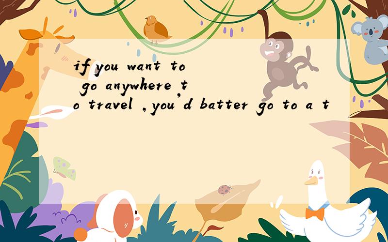 if you want to go anywhere to travel ,you'd batter go to a t