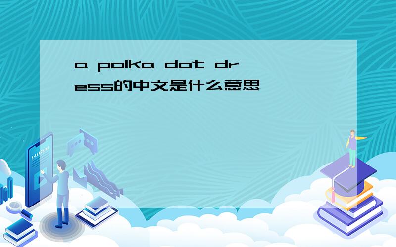 a polka dot dress的中文是什么意思