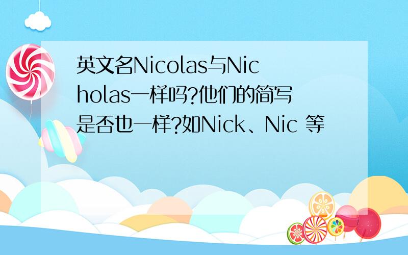 英文名Nicolas与Nicholas一样吗?他们的简写是否也一样?如Nick、Nic 等