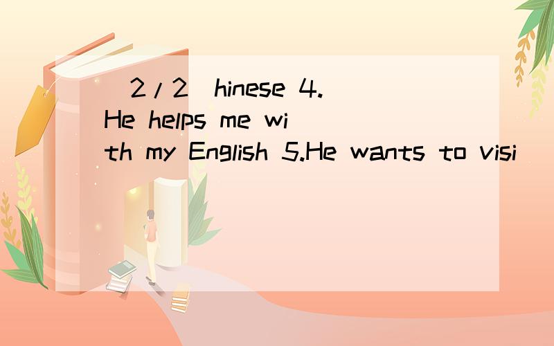 (2/2)hinese 4.He helps me with my English 5.He wants to visi