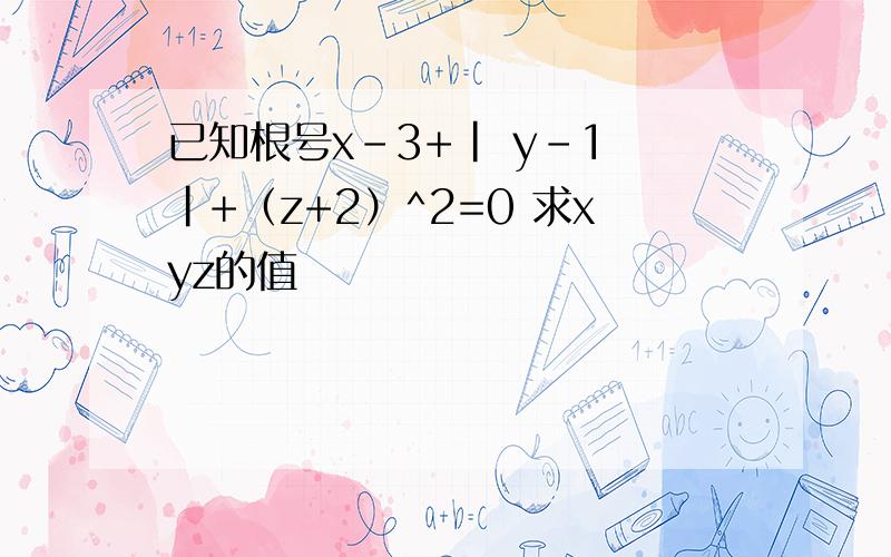 已知根号x-3+| y-1 |+（z+2）^2=0 求xyz的值