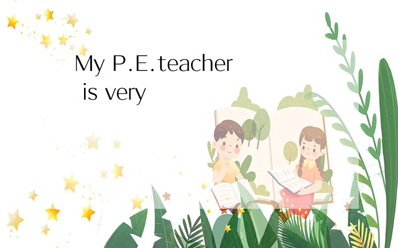 My P.E.teacher is very