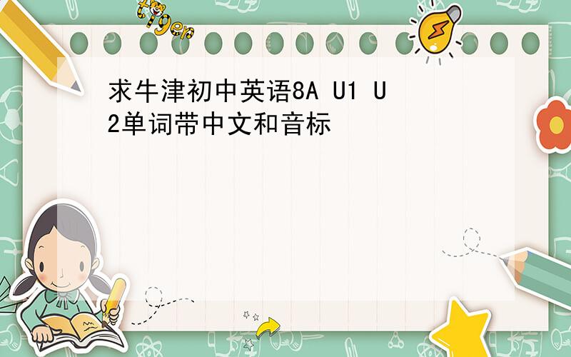 求牛津初中英语8A U1 U2单词带中文和音标
