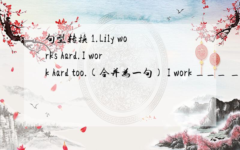 句型转换 1.Lily works hard.I work hard too.(合并为一句) I work ___ __