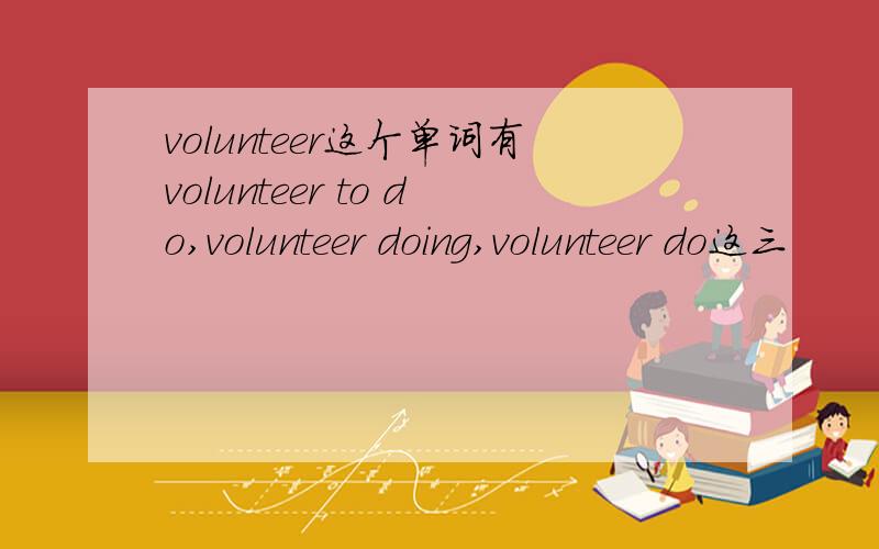 volunteer这个单词有volunteer to do,volunteer doing,volunteer do这三