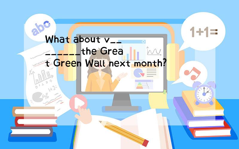 What about v________the Great Green Wall next month?