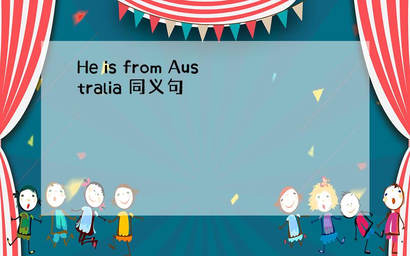 He is from Australia 同义句
