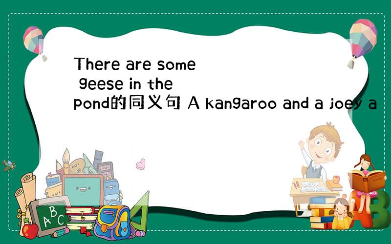There are some geese in the pond的同义句 A kangaroo and a joey a