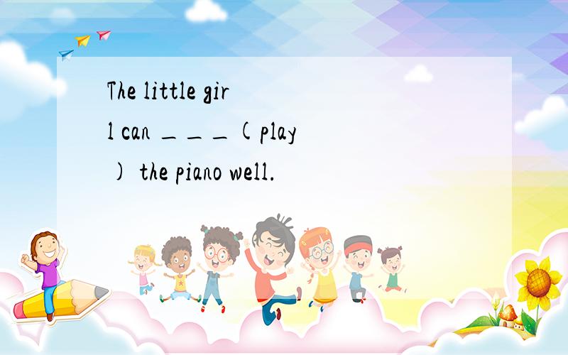 The little girl can ___(play) the piano well.