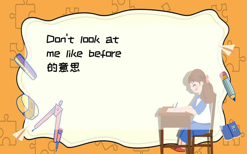 Don't look at me like before的意思