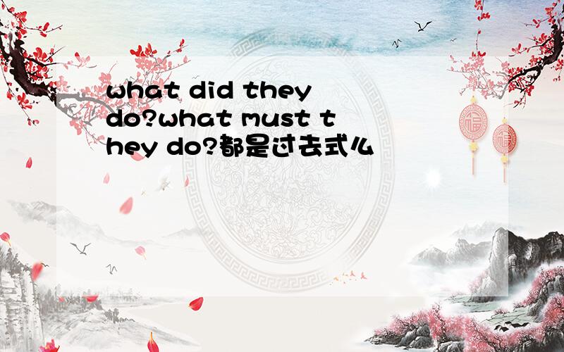 what did they do?what must they do?都是过去式么
