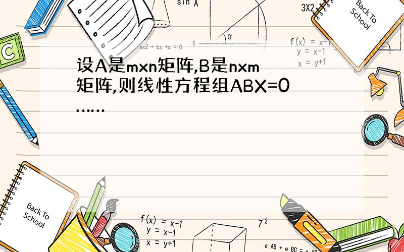 设A是mxn矩阵,B是nxm矩阵,则线性方程组ABX=0……