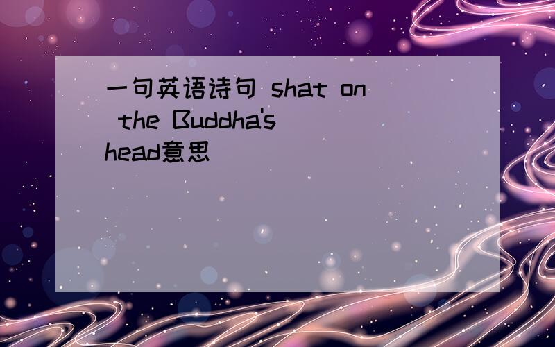 一句英语诗句 shat on the Buddha's head意思