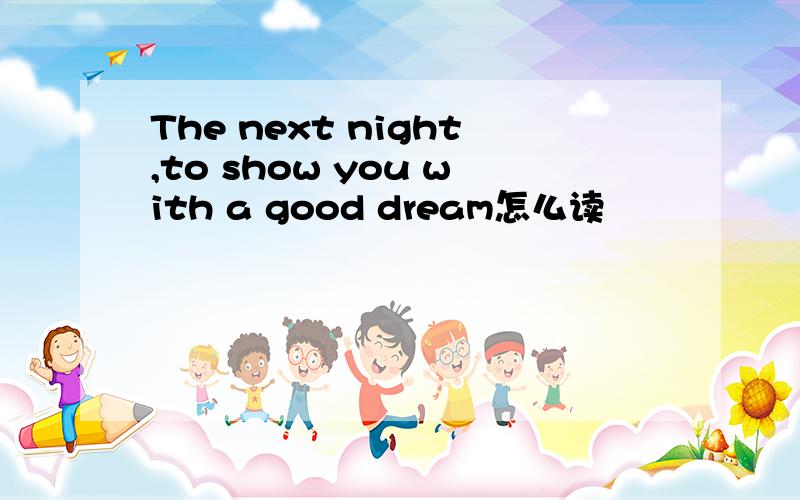 The next night,to show you with a good dream怎么读