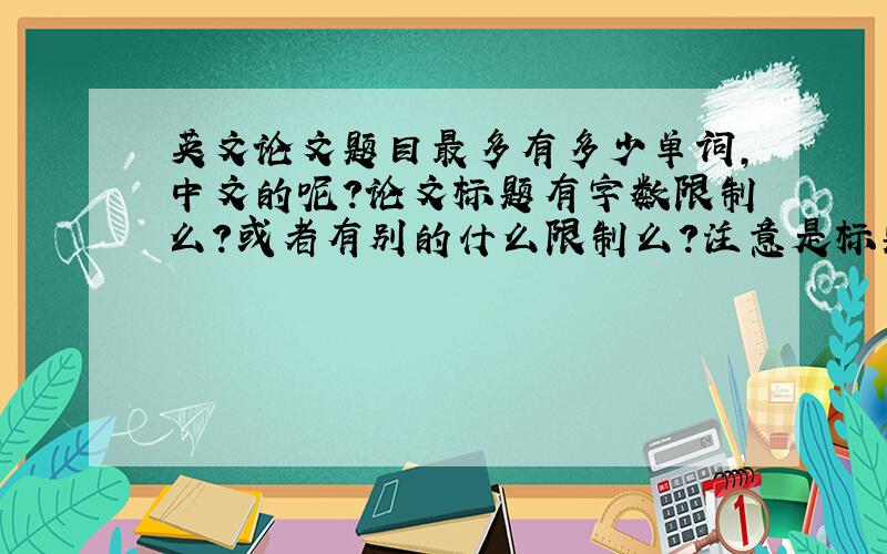 英文论文题目最多有多少单词,中文的呢?论文标题有字数限制么?或者有别的什么限制么?注意是标题啊.