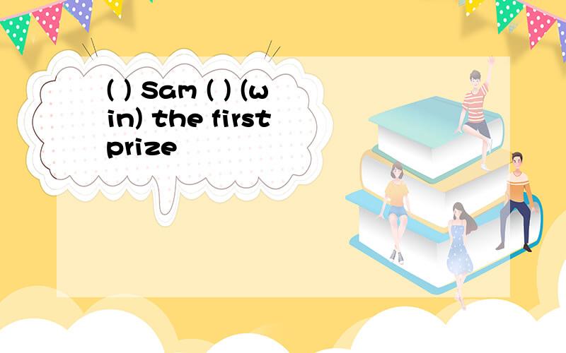 ( ) Sam ( ) (win) the first prize