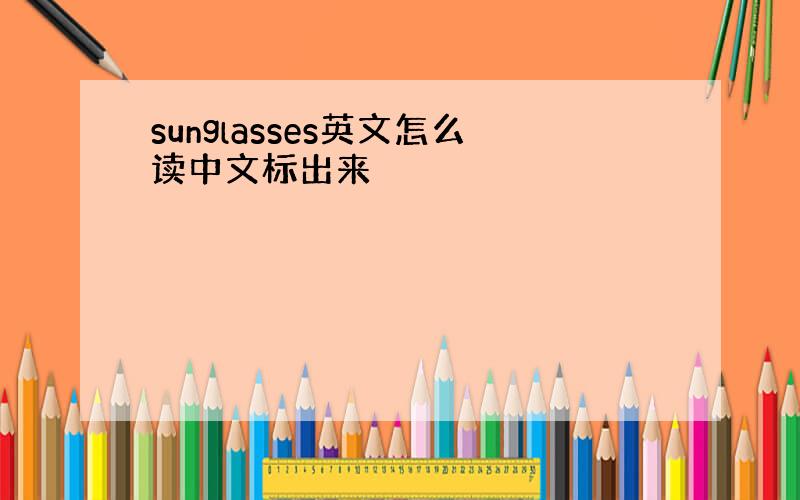 sunglasses英文怎么读中文标出来
