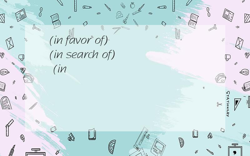 (in favor of) (in search of) (in