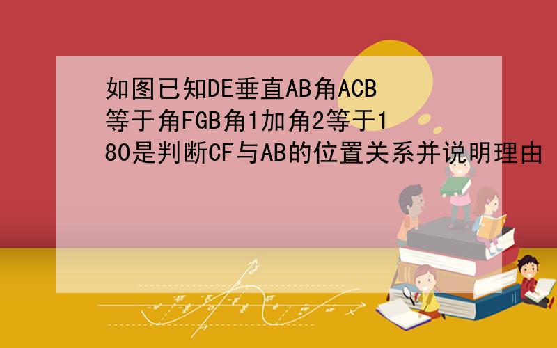 如图已知DE垂直AB角ACB等于角FGB角1加角2等于180是判断CF与AB的位置关系并说明理由