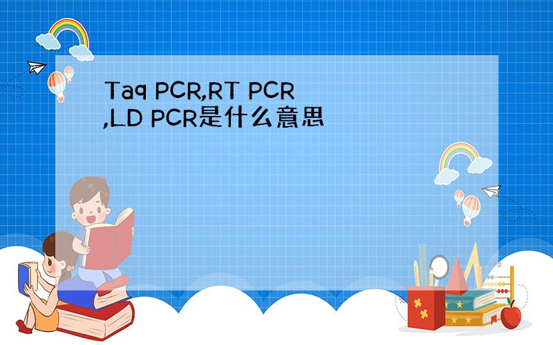 Taq PCR,RT PCR,LD PCR是什么意思